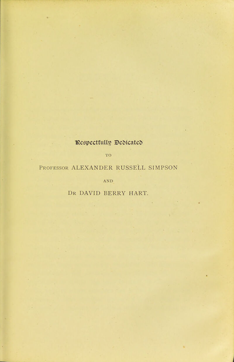 IRespectfullg DebfcateJ) TO Professor ALEXANDER RUSSELL SIMPSON AND Dr DAVID BERRY HART.