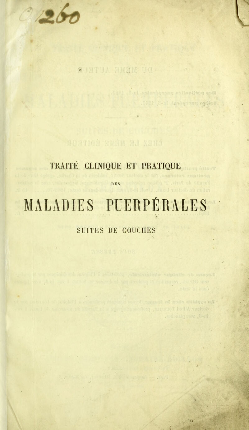 TRAITÉ CLINIQUE ET PRATIQUE DES MALADIES PUERPÉRALES SUITES DE COUCHES