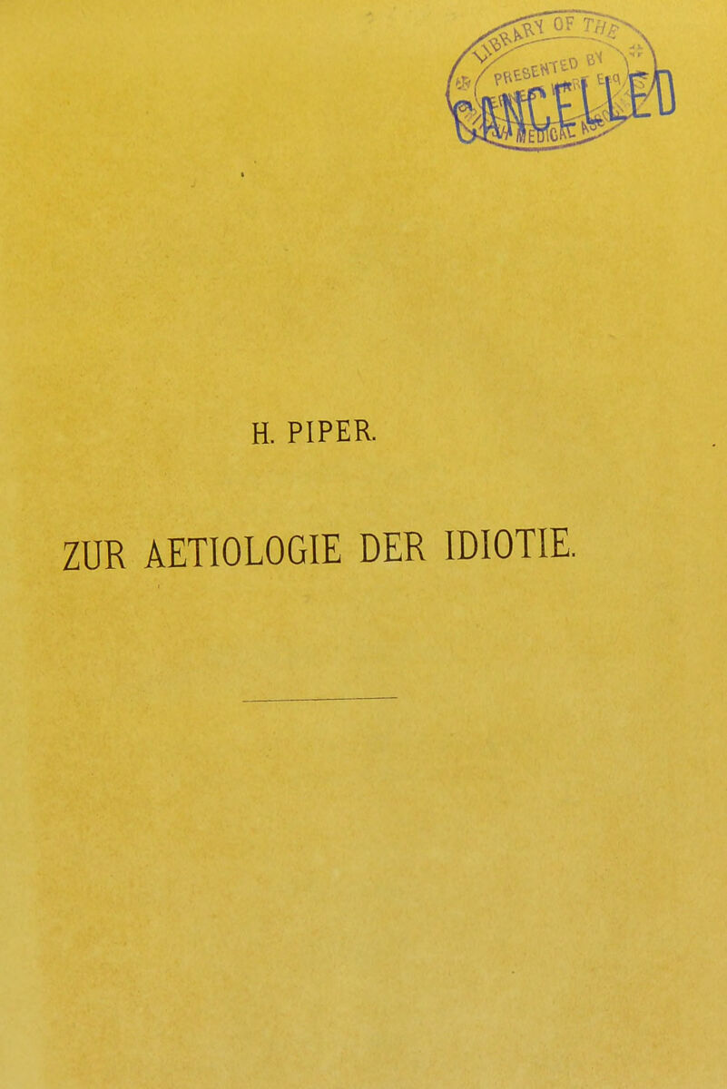 H. PIPER. ZUR AETIOLOGIE DER IDIOTIE.