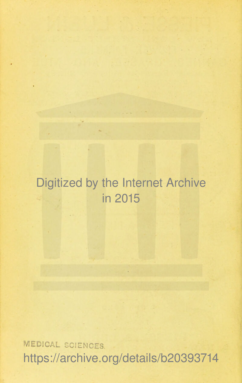 Digitized by the Internet Archive in 2015 MEDICAL SCIENCES. https://archive.org/details/b20393714