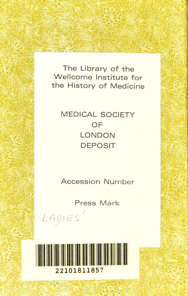 B 111 The Library of the Wellcome Institute for the History of Medicine MEDICAL SOCIETY OF LONDON DEPOSIT Accession Number Press Mark L ftp ItS IIP 22101811857