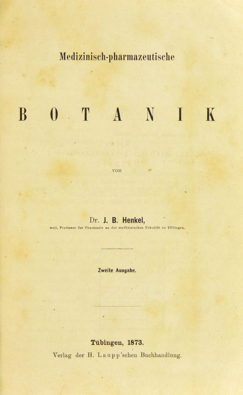 0 T A N I von Dr. J. B. Henkel, weil. Prol'eiiOT (1er Plmrnmrie »n ilcr medizinischen KiikultJtt MI Tübingen. Zweite Ausgabe. Tübingen, 1873.