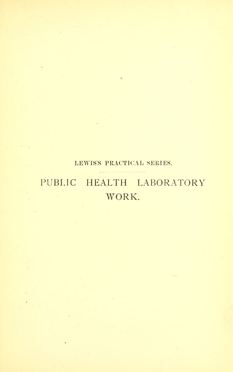 LEWIS'S PEACTICAL SERIES. PUBLIC HEALTH LABORATORY WORK.