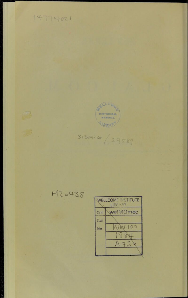 f I HiSTORICAL ; 3 >'bÄi2 nWELLCOMF stitute Coil. \yve!MOrr>ec IMo.