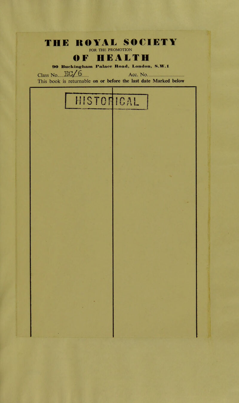THE ROYAL SOCIETY FOR THE PROMOTION OF HEALTH 90 Buckingrham Palace Road, London, S.lV.l Class No Jli<M/...Q. Acc. No This book is returnable on or before the last date Marked below