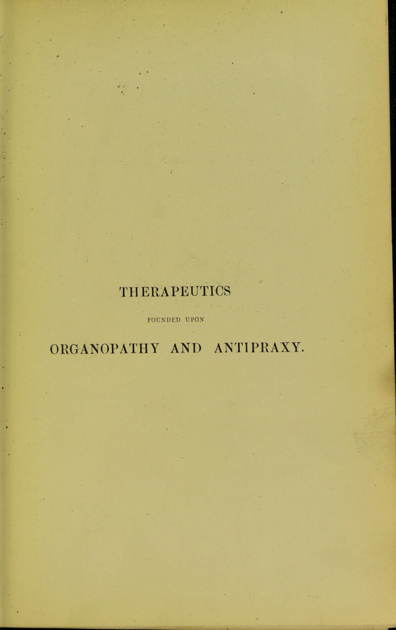 THERAPEUTICS FOUNDED UPON ORGANOPATHY AND ANT1PRAXY.