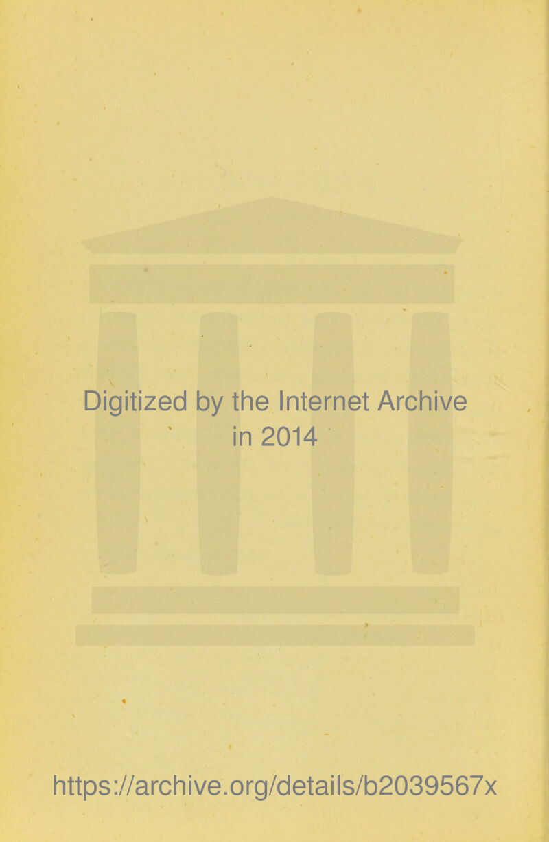 Digitized by the Internet Archive in 2014 « https://archive.org/details/b2039567x