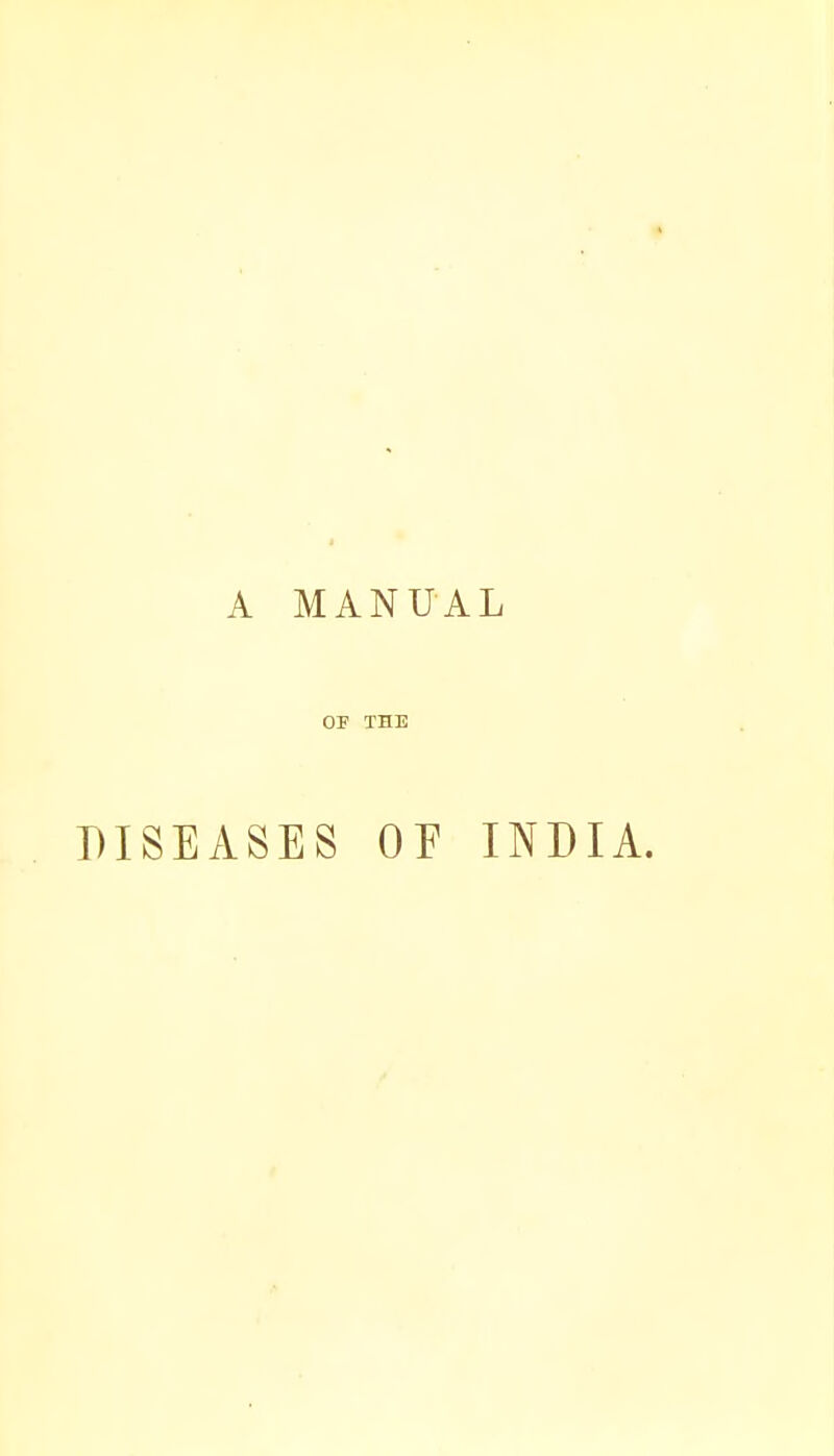 A MANUAL OF THE DISEASES OE INDIA.