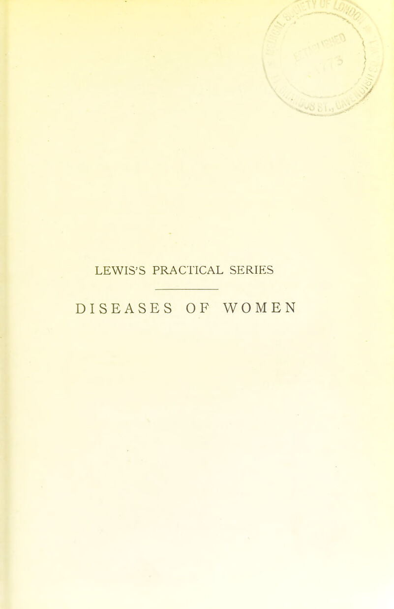 LEWIS'S PRACTICAL SERIES DISEASES OF WOMEN