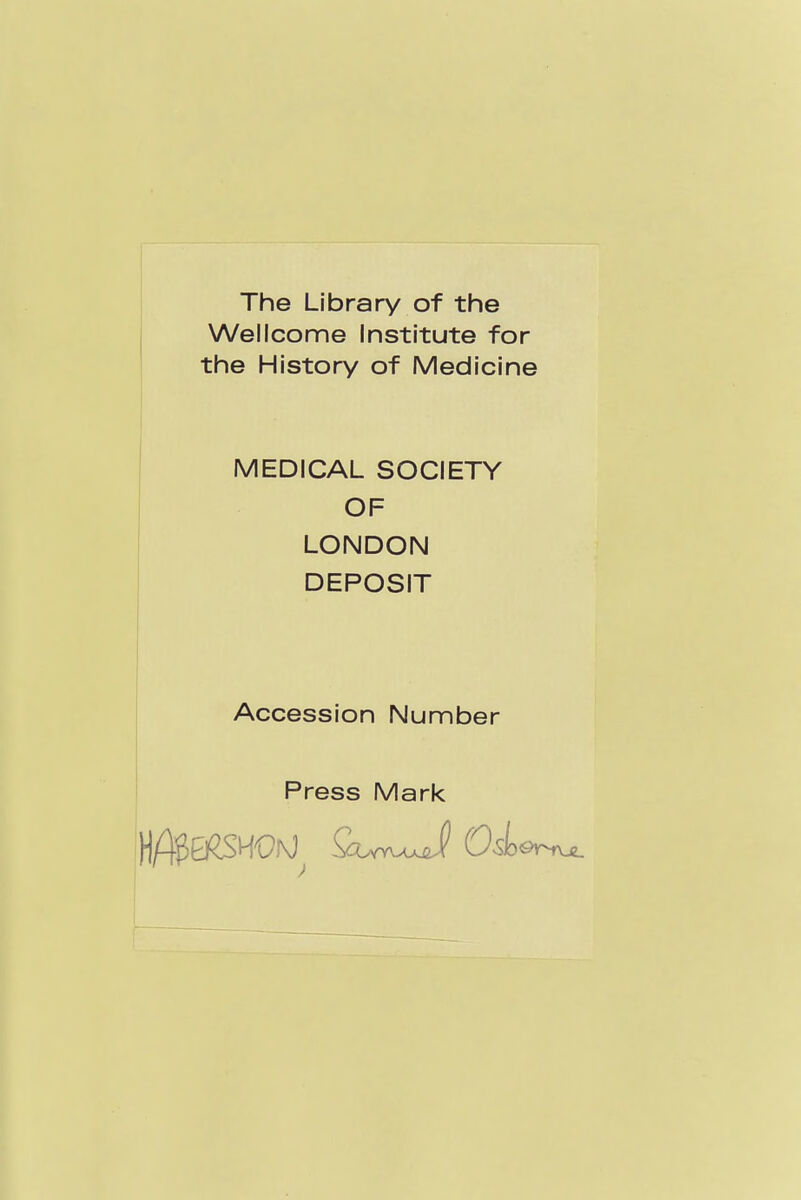 The Library of the Wellcome Institute for the History of Medicine MEDICAL SOCIETY OF LONDON DEPOSIT Accession Number Press Mark