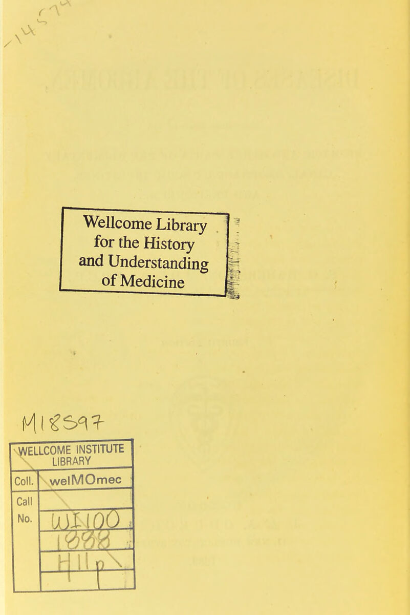 \ Wellcome Library for the History and Understanding of Medicine WELLCOME INSTITUTE X LIBRARY Coll. welMOmec Call No. HlU\ 1 1