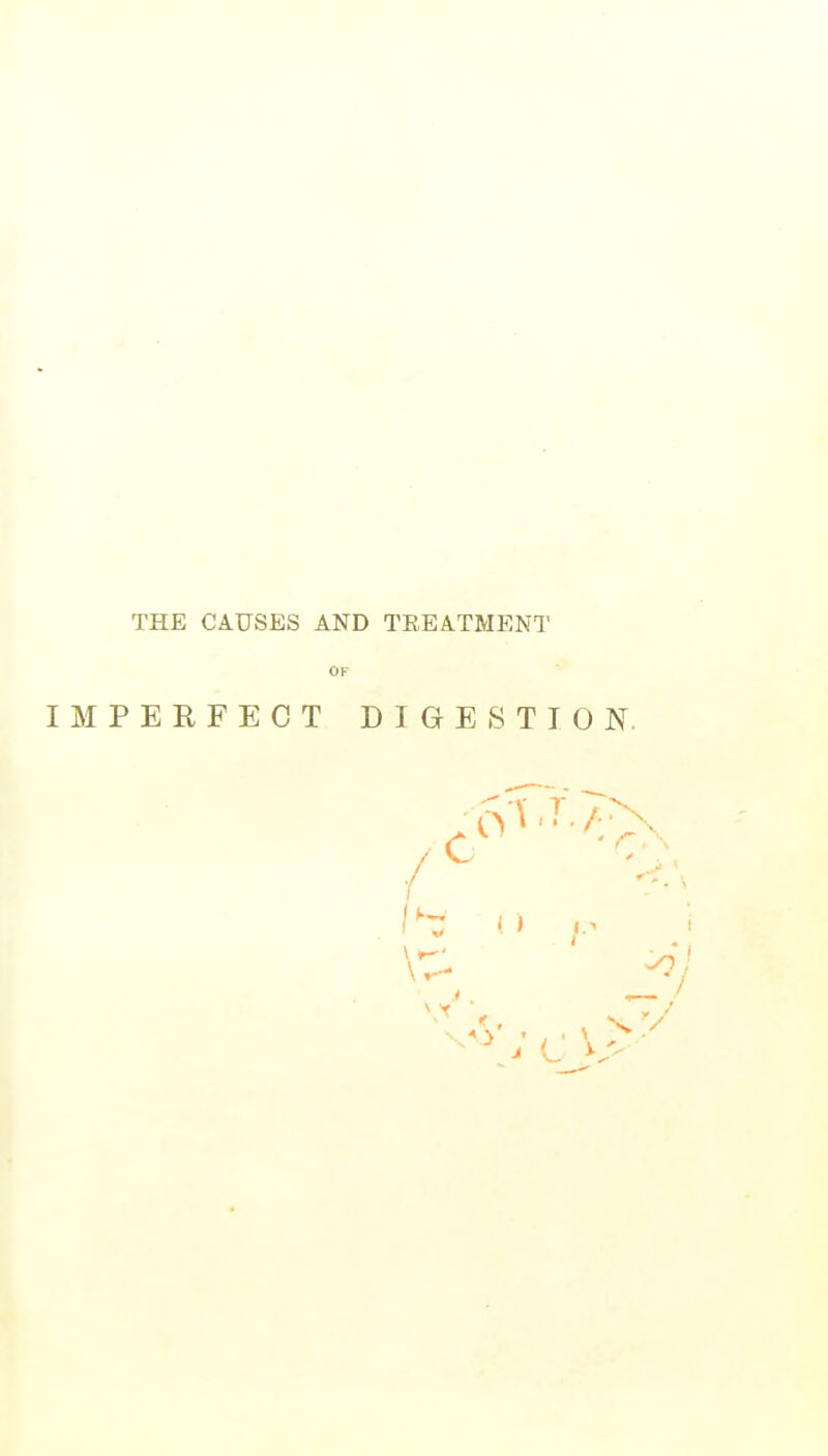 THE CAUSES AND TEEATMENT OF IMPERFECT DIGESTION.
