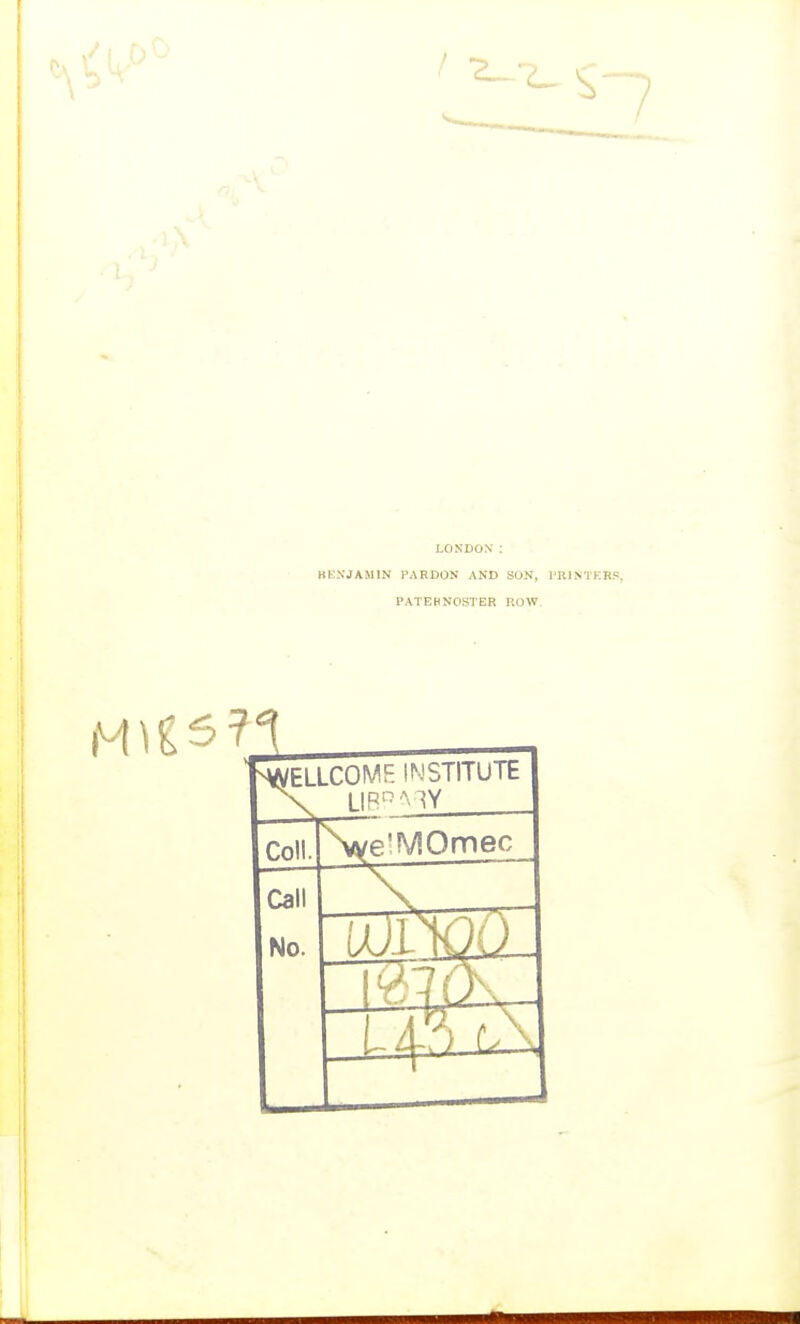 ^7 LONDON : BKXJAMIN PARDON AND SON, I'RIMKRP, PATERNOSTER ROW. ^WELLCOMF. INSTITUTE X UP''' TV Coll.
