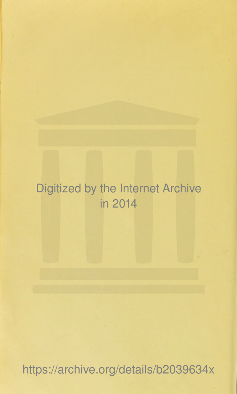 I I Digitized by the Internet Archive in 2014 https://archive.org/details/b2039634x