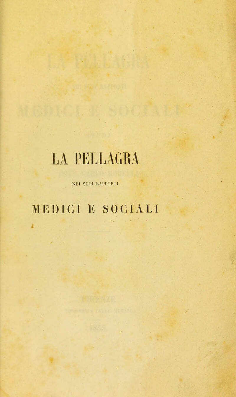 LA PELLAGRA NEI SUOI RAPPORTI MEDICI E SOCIALI