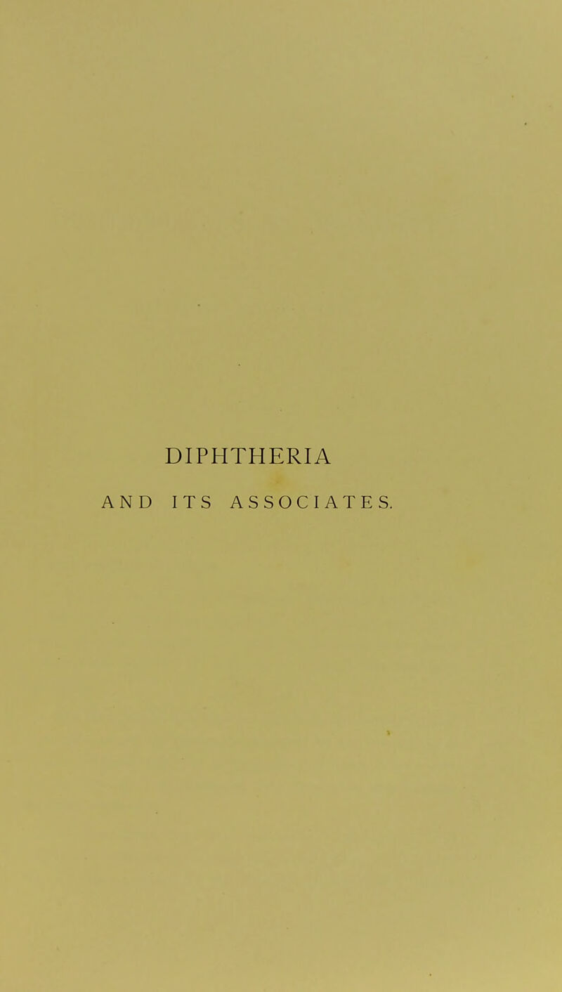 DIPHTHERIA AND ITS ASSOCIATES.