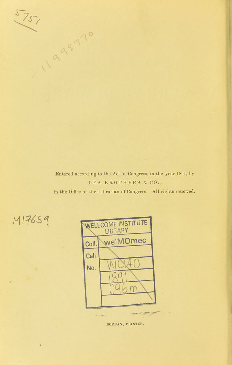 Entered according to the Act of Congress, iu the year 1891, by LEA BEOTHERS & CO., in the Office of the Librarian of Congress. All rights reserved. DORNAN, PBINTKK.