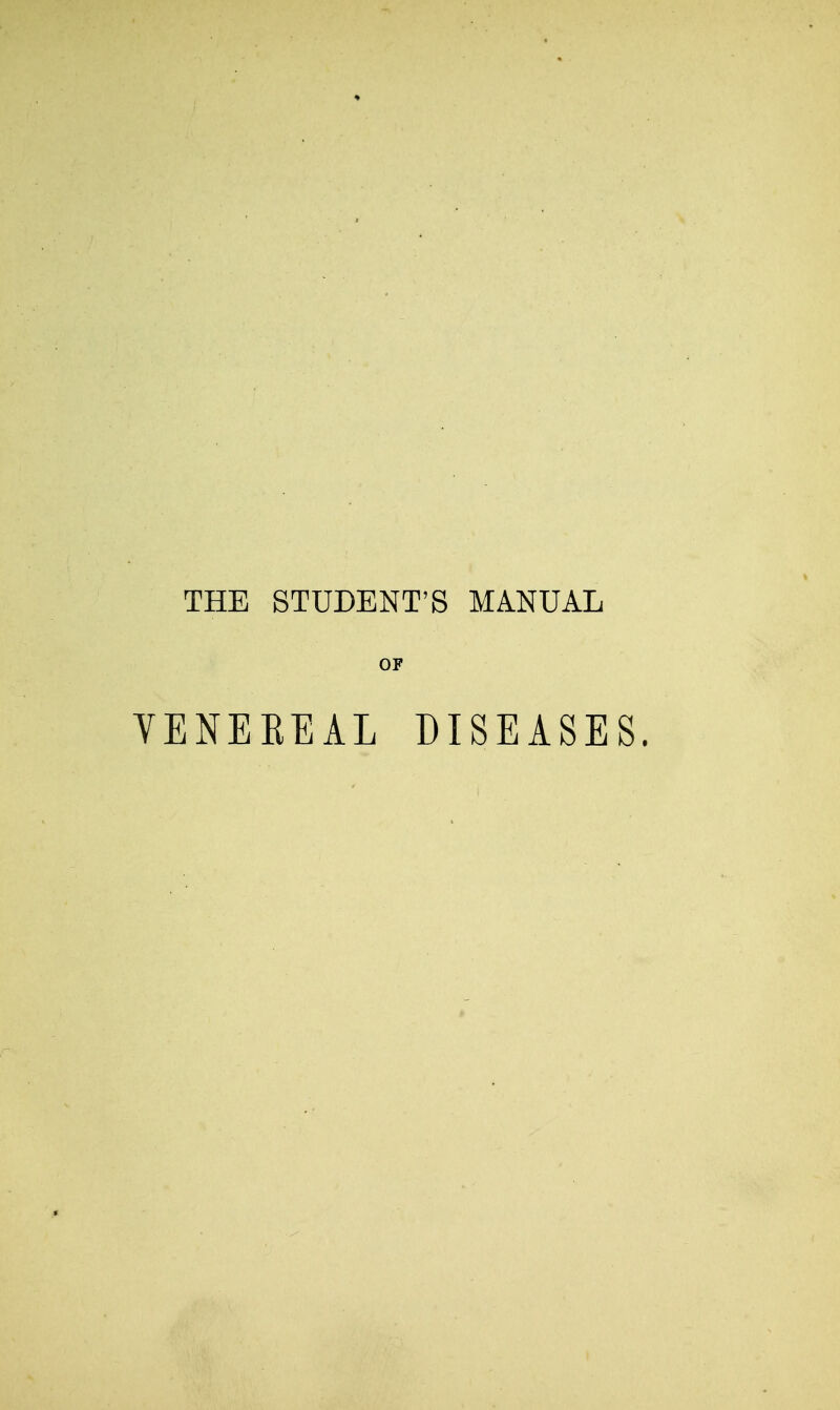 THE STUDENT'S MANUAL OF VENEREAL DISEASES. .*