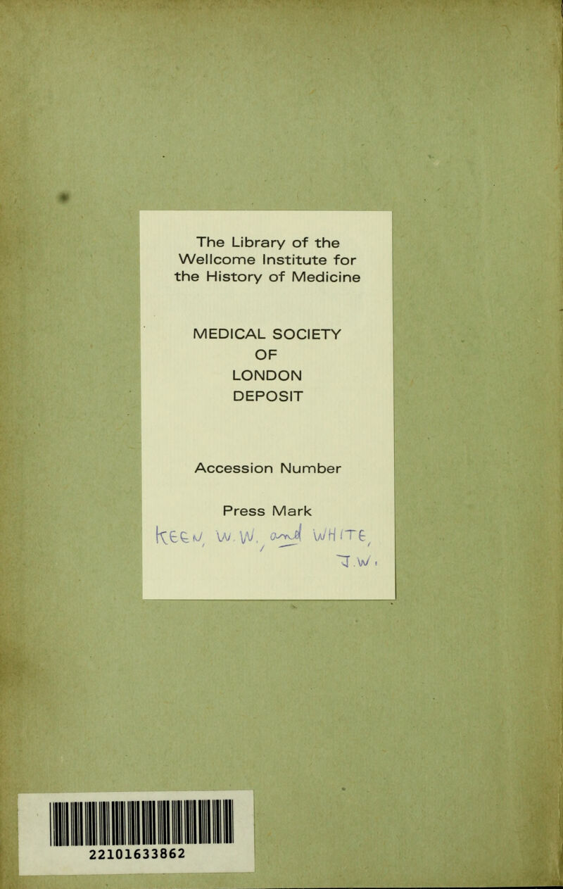 The Library of the Wellcome Institute for the History of Medicine MEDICAL SOCIETY OF LONDON DEPOSIT 22101633862