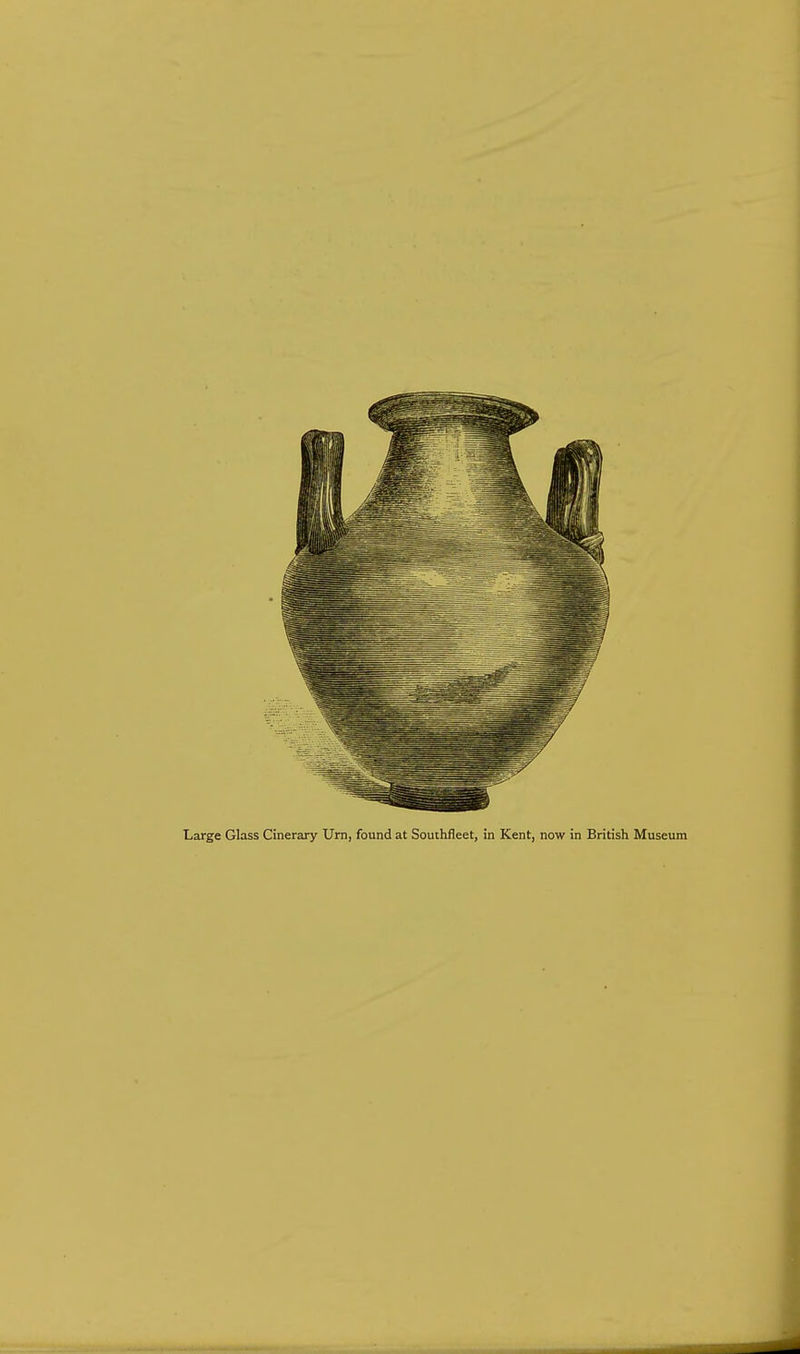 Large Glass Cinerary Urn, found at Southfleet, in Kent, now in British Museum