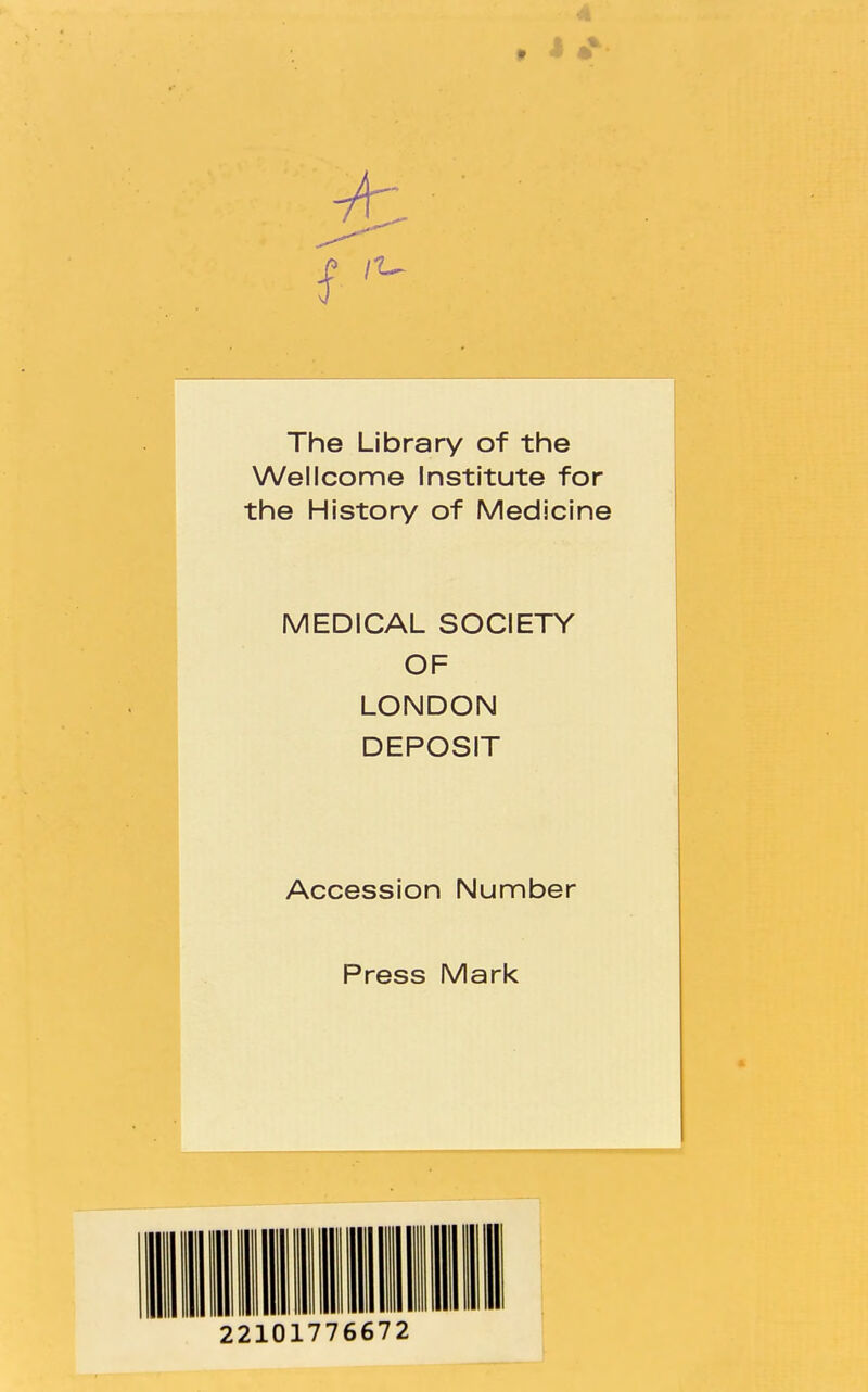 4 The Library of the Wellcome Institute for the History of Medicine MEDICAL SOCIETY OF LONDON DEPOSIT Accession Number Press Mark