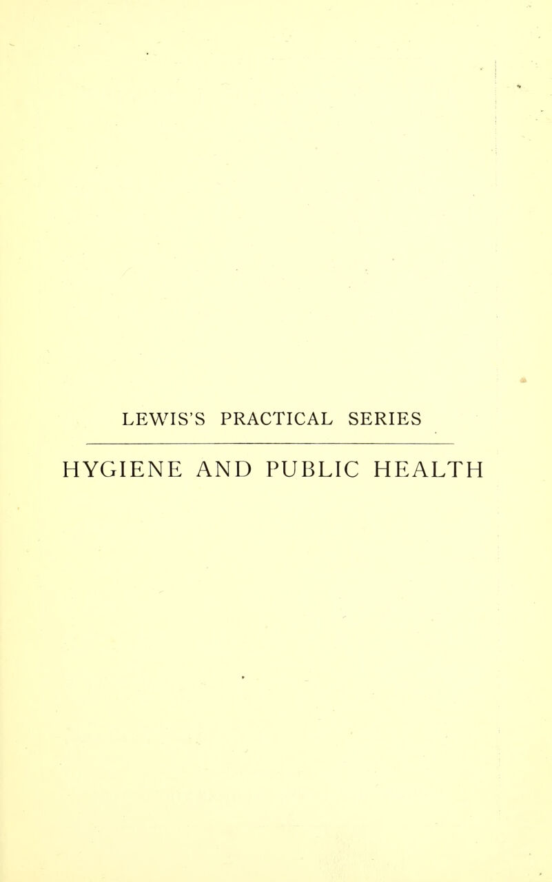 LEWIS'S PRACTICAL SERIES HYGIENE AND PUBLIC HEALTH