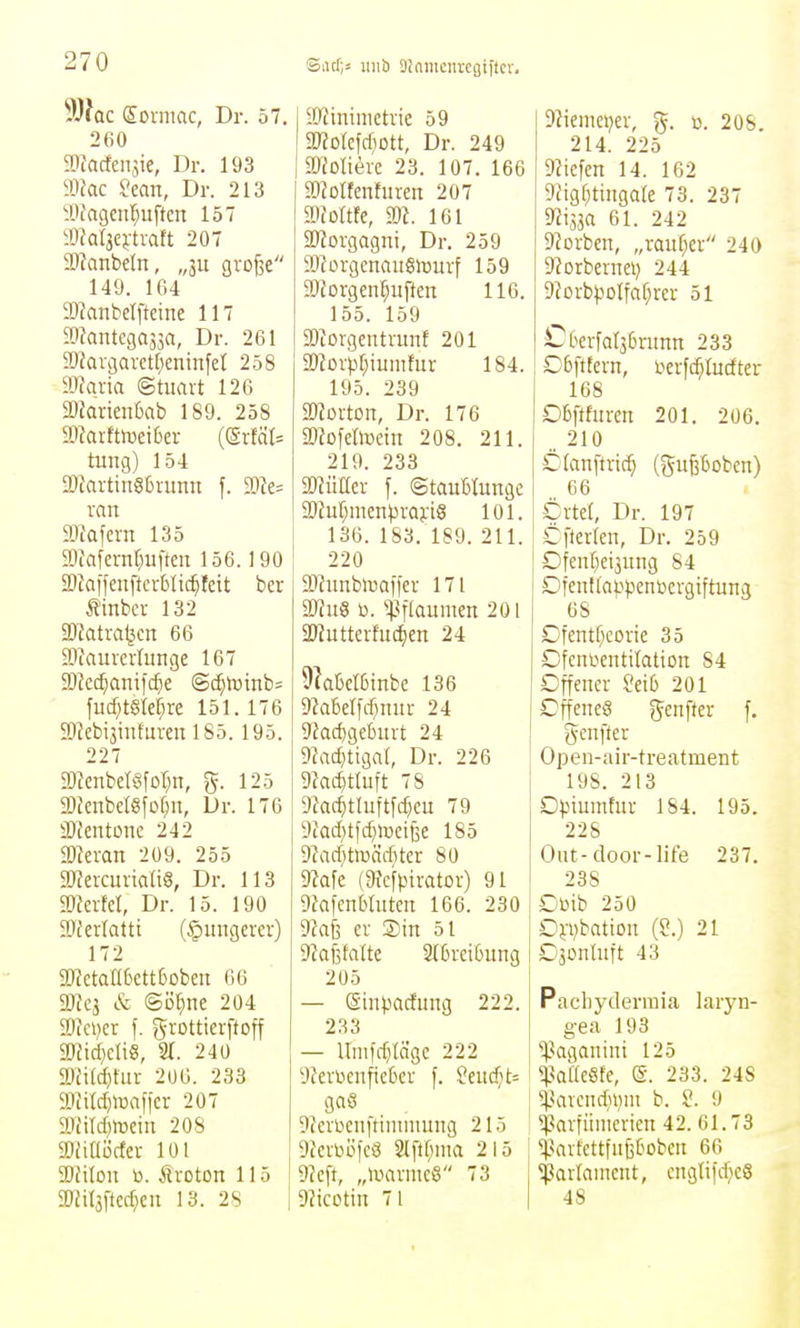 Siirf;» iinb afamcnrcgiftcr. Sorniac, Dr. 57. 260 gDJarfcn^ie, Dr. 193 mac 2ian, Dr. 213 lOiageu^uften 157 9)faläej1vatt 207 3}?anbeln, „311 grofse 149. 164 2)fanbctfteine 117 fflJantcgaäja, Dr. 261 9D?Qvgarct[;cniufet 258 maüa (Stuart 126 SJJarieiibab 189. 258 SRarftlüeiüer ((grfäl= tung) 154 2Kartin8l3runu f. Wt= ran äliafern 135 iOiafernfniftcn 156.190 älfaifenftcrblic^teit ber Sinbcr 132 2J£atrat3cn 66 iOJaurcrlunge 167 fud)t8M;re 151. 176 Skbiäinfuren 185. 195. 227 2)2enbet8for;n, g. 125 9)JenbcI§fof;n, Dr. 176 SDientonc 242 iOleran 209. 255 äRercuriatig, Dr. 113 mcxM, Dr. 15. 190 2)Jcrtatti (jüngerer) 172 2«etaa6ett6obeu 66 Wq & ©ö^ne 204 Wi(\}<:x \. grottierftoff mid)di^, Sr. 240 mM)tüx 2U6. 233 9)fi(rf)lüaficr 2ü7 9J{ird)lreiii 208 miüMa 101 Wüon to. ilroton 115 2)JiIäfted}CU 13. 2S iOiimmctrie 59 '3Rok\d}Ott, Dr. 249 moliexc 23. 107. 166 SWotfenfuren 207 mitk, m. 161 äRorgagni, Dr. 259 SRorgcnaiiSluurf 159 9Worgen[;uften 116. 155. 159 aiiorgcutrunf 201 Slierijt;iumfur 184. 195. 239 aJIorton, Dr. 176 Slfofellüein 208. 211. 219. 233 2)?üacr f. (Staublunge 2)£ur;menj3ra):i8 101. 136. 183. 189. 211. 220 2)hmb>üa|fer 171 a»Ju8 to. i^f'öui^en 201 SWuttertucfjen 24 91al)dßinbc 136 9JaBeIfd)nur 24 9Jacf)getiurt 24 9?ad)tigal, Dr. 226 9Zac^)tIuft 78 9fac^tluftfd}cu 79 9iad)tfd;lueit5e 185 9Zad)tiüäd;tcr 80 mak Ofcfpirator) 91 9fafcuMutcn 166. 230 9?aj5 er S)in 51 DJafsfaltc 2(brei6ung 205 — Sin)3adung 222. 233 — llm|d}tägc 222 '.)Jert)eufie6cr f. ?euc^t= gaö 5^crl^cultimnu^Ig 215 9Zctuöfcä 3lftf;ma 215 9;c[t, „ivarmcS 73 9?icctin 71 92ienie>?er, g. ». 208. 214. 225 9?icfen 14. 162 5Hgf;tingare 73. 237 9Ji33a 61. 242 92orben, „rauf;er 240 9?orbernet) 244 9forbpolfa[;rer 51 C[ierfa{36ninn 233 Cbfttern, berfc^tudter 168 OBftfurcn 201. 206. .. 210 C (auftrieb (i^ufeßoben) 66 Örtet, Dr. 197 Cfterlen, Dr. 259 Dfeuf^eiaung 84 Dfeuflappentoergiftung 68 Dfentf;coric 35 Dfcniicutitatton 84 Dffener Mb 201 Offenes genffer f. genffcr Open-air-treatment 198. 213 Dpiumtur 184. 195. 228 Out-door-life 237. 238 Düib 250 Oi-i)batiou (S.) 21 Daonluft 43 Pacliydermia laryn- gea 193 ^^agauint 125 ^^aöcSfe, a. 233. 24S ^i'arendnjni b. S. 9 ^ßarfüniericn 42. 61.73 «ParfettfufjOoben 66 Parlament, cngliid)e3 48