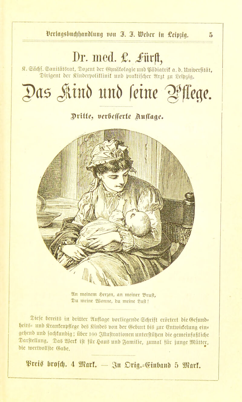 Dr. med. f. M\% ff. eStöf. eniiifh't'Jnit, So^ciK kr («miäfolniiio. iiiib ^piitiinlnf n. b. lliiiUcrfiliit, ■Jiriiinit Kn- ffiiitici-polillinit mib ^n-allifcf)cv 51vät ,511 Sci^i^iii. pas Jiinö itnö feine '^ffec^e. ^xiite, verßeffevte ^uf{a<\e. üln inciiifm .öcrjcri, an meinet iHiift, 35u meine 'Ißünne, bu nieine Suft! Stcfc 6crctt§ in bvittcv Sdifainc Diulicncnbc Scf)vift crörlcvt bic (Mc[iiiib= ftcitä» iiiib ftmiitciivflcflc bcä ffiitbcS uoii bor Wcbiirt diä .iiiv (Siitluicrcliiiin ciit= flc()oiib inib fatr)(mibin; üOcr imi ^riiiflratioiicu iiiUcrftiitu-ii bic (icniciiifafilitOc Snrftcriiiiin. SaäSScrt iff für .&niiä iiiib ^nmitic, ^iimnf füt jiiiinc »iiittcv, bic tücrtuoaitc Wn6c. * Vnii örofdj. 4 9«or!. — 3n Dnn.=®iiil)aiib 5 5!J?nrT.