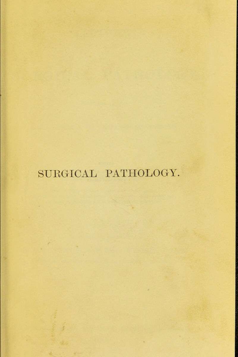 SUKGICAL PATHOLOGY.