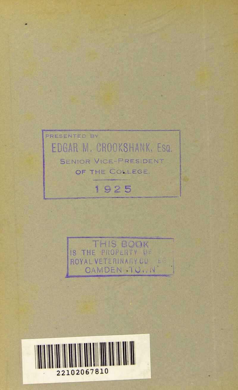 PRESENTED teY EDGAR M. CR00K8HANK, ESQ, Senior Vice-President OF THE College. 192 5 THIS ' v< !S THE PROPui^ ROYAL VETERINAi. i w>. CAM DEN .TO^. iN