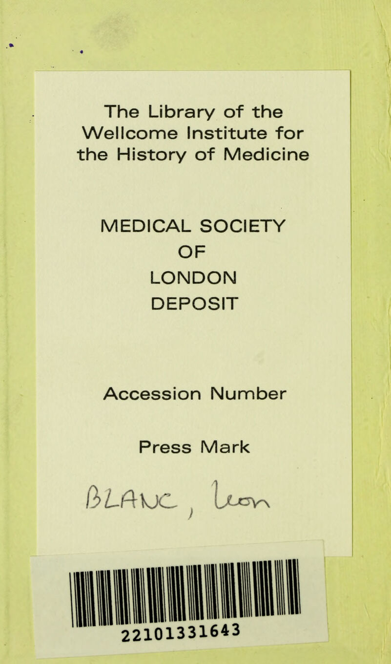 The Library of the Wellcome Institute for the History of Medicine MEDICAL SOCIETY OF LONDON DEPOSIT Accession Nunnber Press Mark