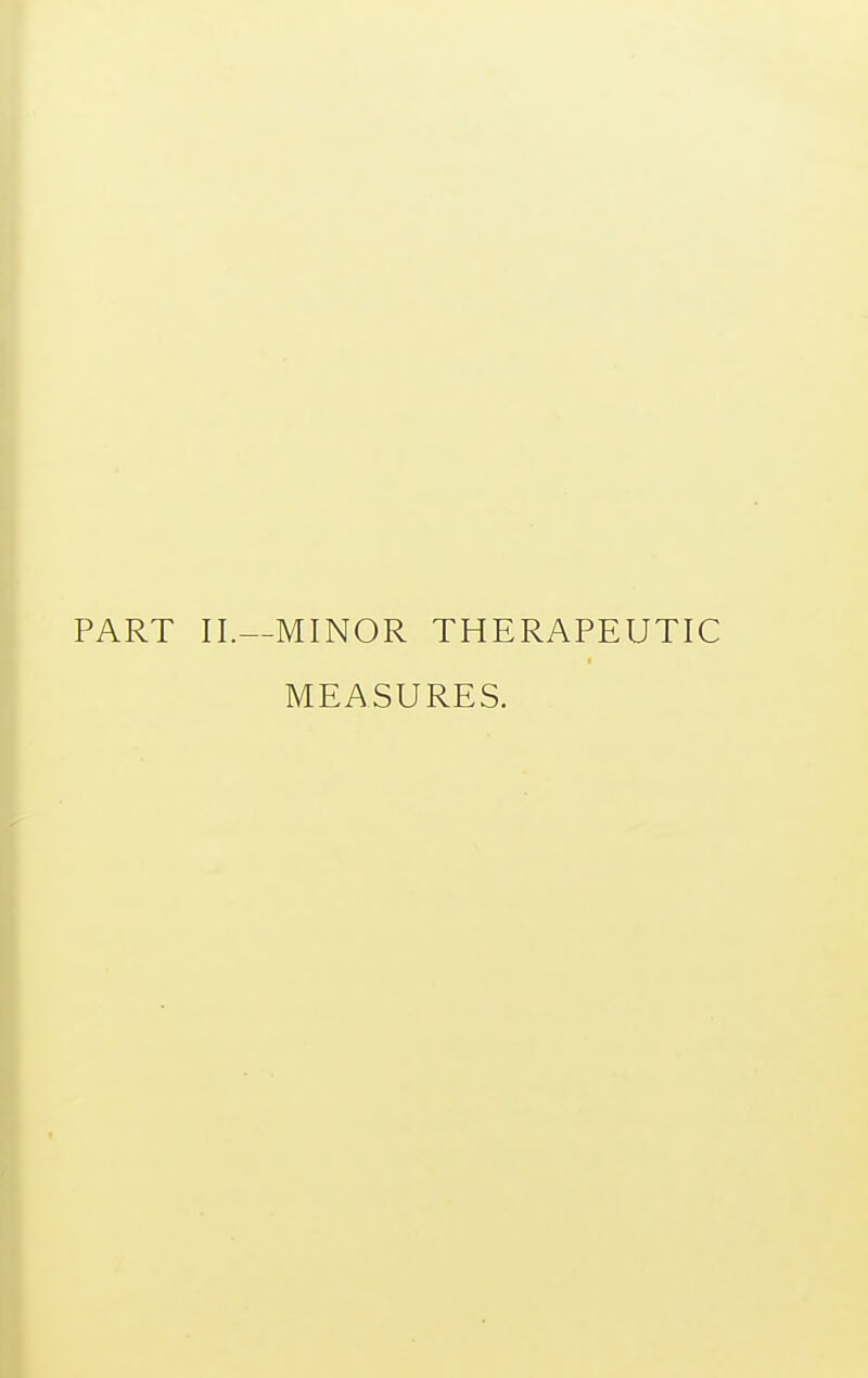 PART II.—MINOR THERAPEUTIC MEASURES.