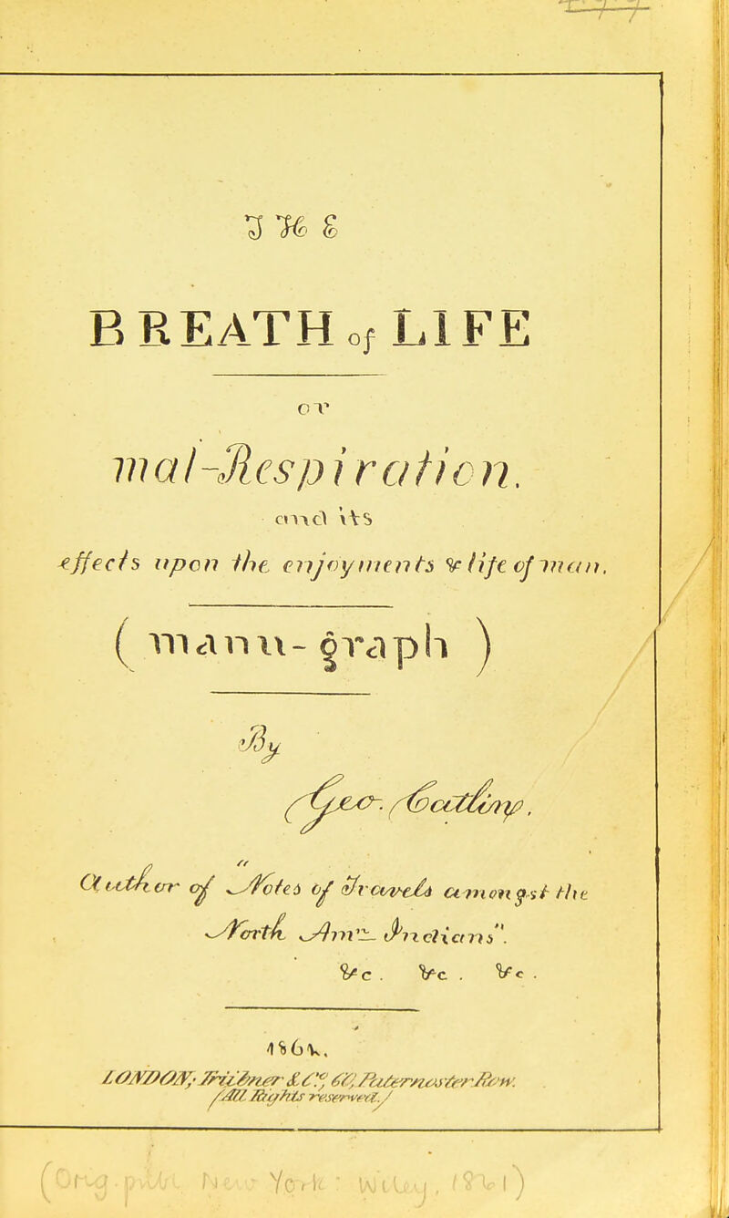 3 76 g BREATH of LIFE maizes pi ration. effects upon iht enjoyments V life vf man. ( manu- §r<aph ) 4 Ciut&ar of ^fvtes of zfrcvveJU cwionfittht ^yfcrtA. ±s4?7r±-tPixclictrt*. tec. Vc . Vc.