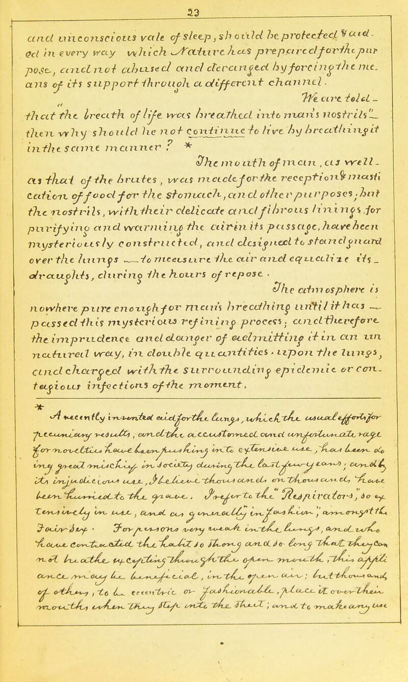 as and tmconscioits vale of sleep }sh oixld he protected;*UiCl - Gel in every tray uv hich ^Texture hoes preparedforthtpur pose, cmdnot cthvLsecl etncl deranged h\j foreinglhe me- ans of its support ihrouoh cc different channel. Hi art Mel- it that the Ireath of life was hrteutheci into nxcuxs nostrih'L. then why should he not Cjnd^ructo liveby hrccethxng d in the same manner ? * $he month of mem , as well- eXsfliat of the incites, was madejortke reception^ m«>fi cation of food for the stomxtch ,an cl other purpose* ,hnt the nostrils ,withthei?* delicate and'fibrous linings, far purifying and warming the ctirin its pusscioejiarehccn mysteriously constructed, and designed to stand guard over the hangs to nieces Lire the air and equali-it its _ olvctaolits, during the hom-s of repose . he atmosphere is nowhere pure eixoxxgh for mcnis hrccdhing luifil it has passeclthis mysterious refining process, cendflievefore. the impradence and danger of ecdinittino it en an xxn ncetwireil way, in donhle quantities > upon the limps} CLnclehargtfil with the. surrounding epxclcmie or con. teegioLLS infections of the moment, **.etntty 'x.-n.'^trrdxjoC eJM.^rrtA.c Ccctk.^ / nstt,lt/l~tAjt- uavux£e^ntt^oy- p-ec^c^ceoyy -r-tioi/C) , oo^x.c/.~t^-tr CK-ee.i^fttn'nJLcL ctAt.fi c^yt^fcnZ<Ayt^j22^i^x^/, ^crr ~fi-OiAs-e. b_tj*^^-<-* tLlst^J i^rCd U-^e^ bjtxsyi. oi* irciter^j d& «yc Jodsy~ J)jfcy- • J*cr>-fi. 0~H*o tircry tu^t-Oisfe i^rt^t^ £i*~^~JyJ, ft^u/- i^jiC-o C*^n~CjL^ /vtt- ^-<— tt~*^t-^-^-<. c^i.o^L', un.