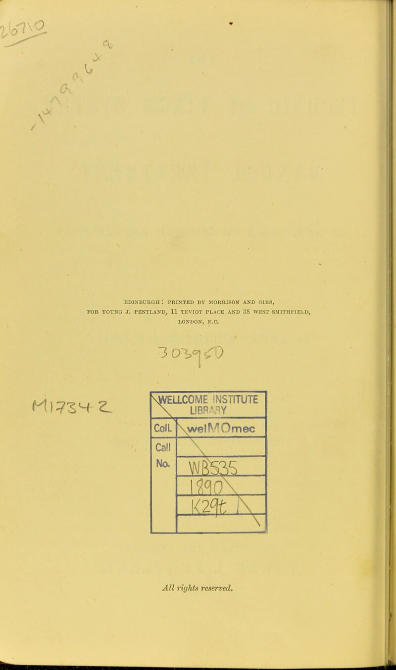 \o \ EDINBURGH : PRINTED BY MORRISON AND GIBB, FOR YOUNG J. PENTLAND, 11 TEVIOT PLACE AND 38 WEST SMITHblEl.D, LONDON, E.G. 3 O^^ cTQ \WELLCOME INSTITUTE CoJL \wel^'^Omec ^k). \ All rights reserved.