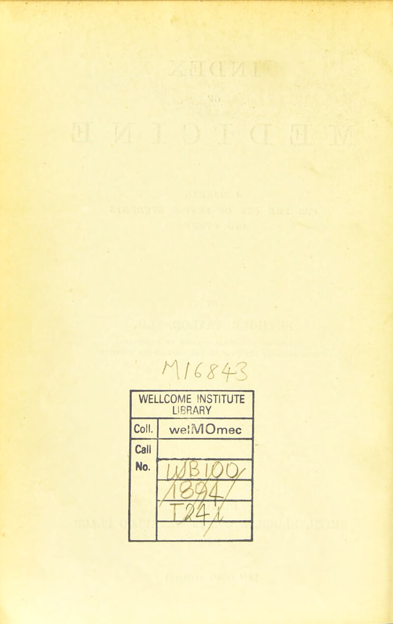 WELLCOME INSTITUTE LIBRARY Coll. welMOmec Call No. Ami/