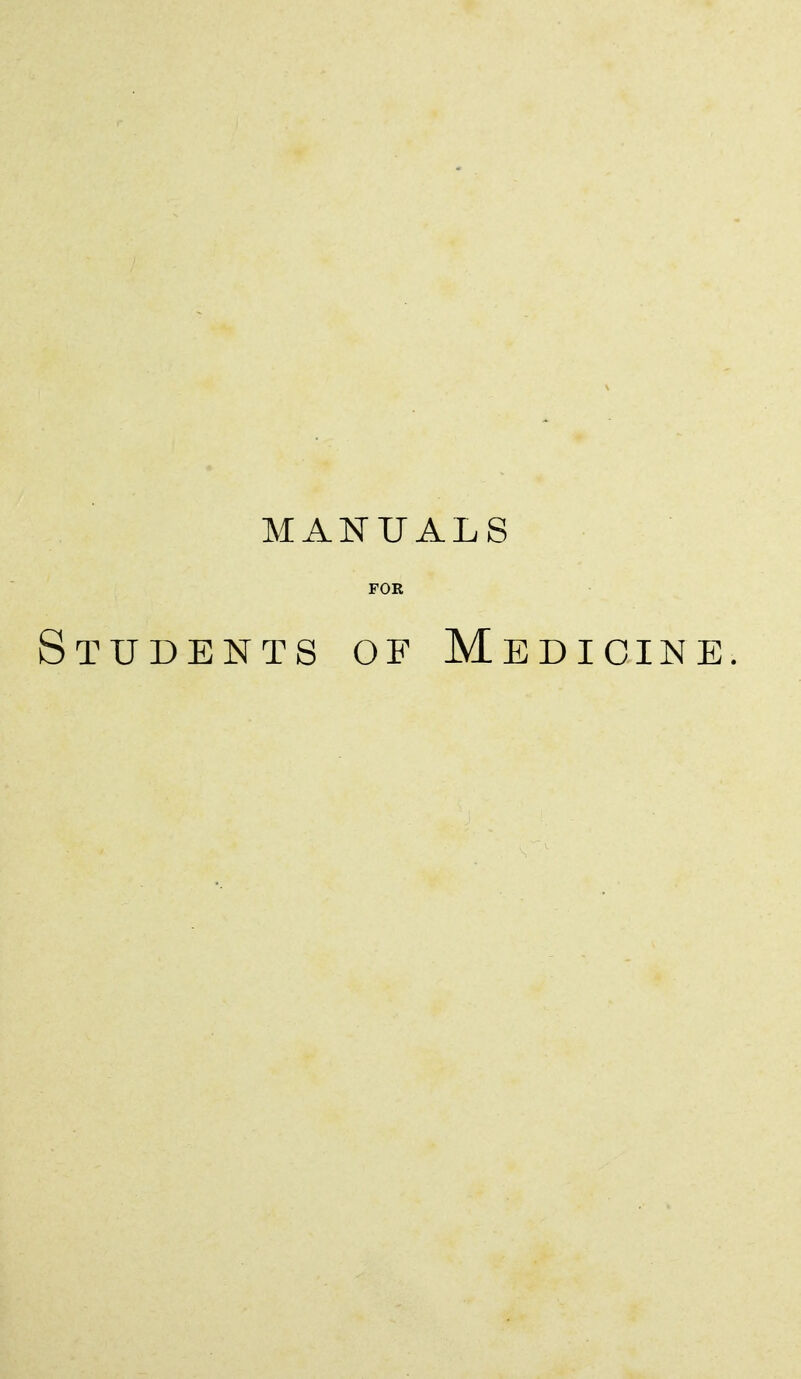 MANUALS FOR Students of Medicine.