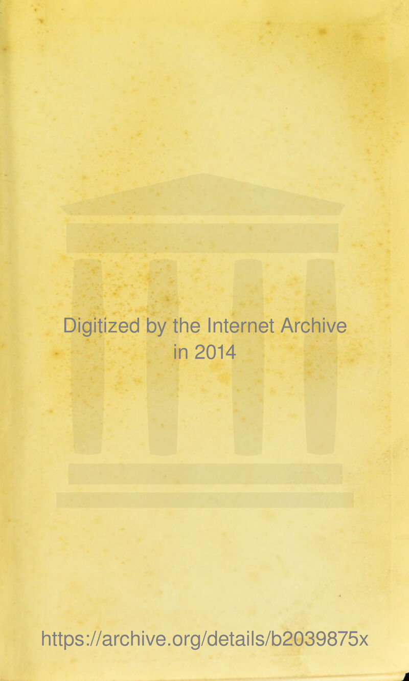 Digitized by the Internet Archive in 2014 https://archive.org/details/b2039875x A