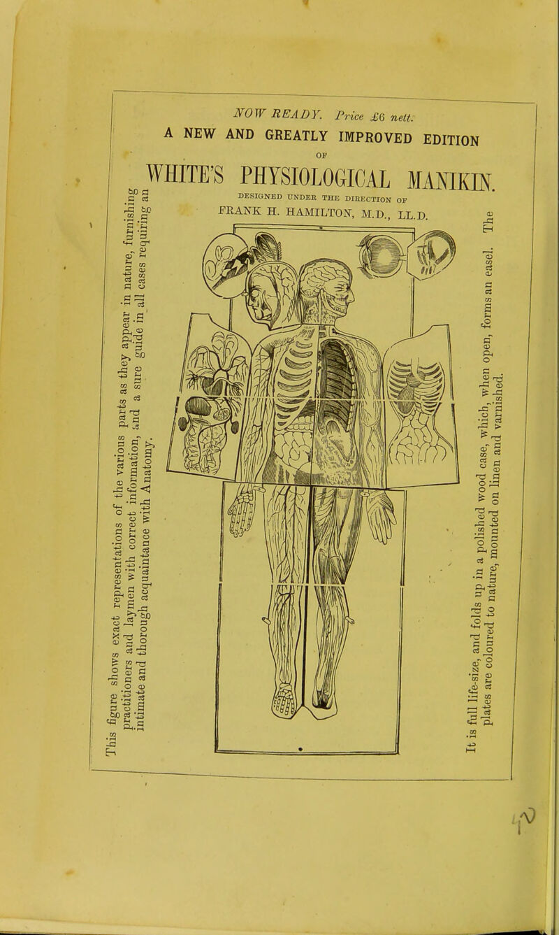 NOW READY. Price £6 nett. A NEW AND GREATLY IMPROVED EDITION OP WHITE'S PHYSIOLOGICAL MANIKIN. i DESIGNED UNDEK THE DIBECTION OP
