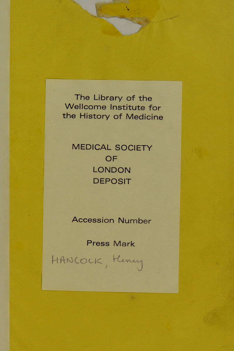 The Library of the Wellcome Institute for the History of Medicine MEDICAL SOCIETY OF LONDON DEPOSIT Accession Number Press Mark