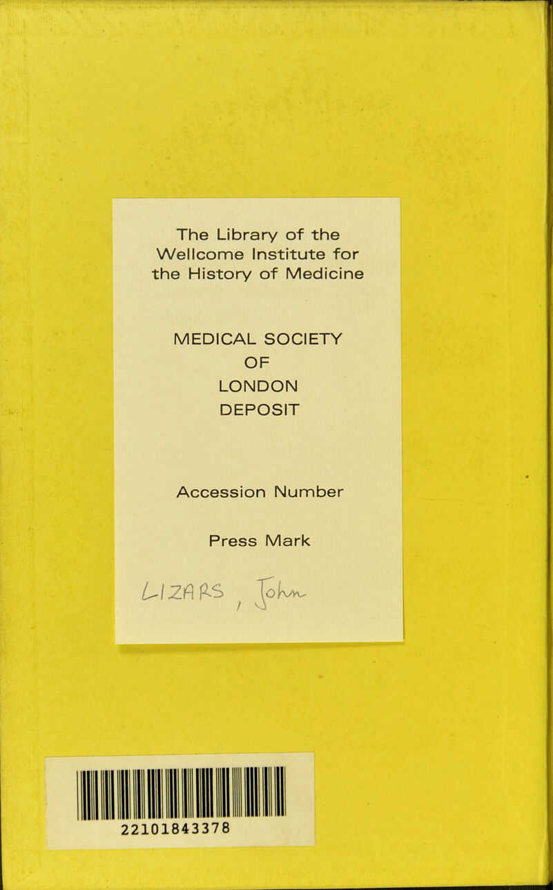 The Library of the Wellcome Institute for the History of Medicine MEDICAL SOCIETY OF LONDON DEPOSIT Accession Number Press Mark Uzaps TSu. III Hill llll Illl II ' 22101843378