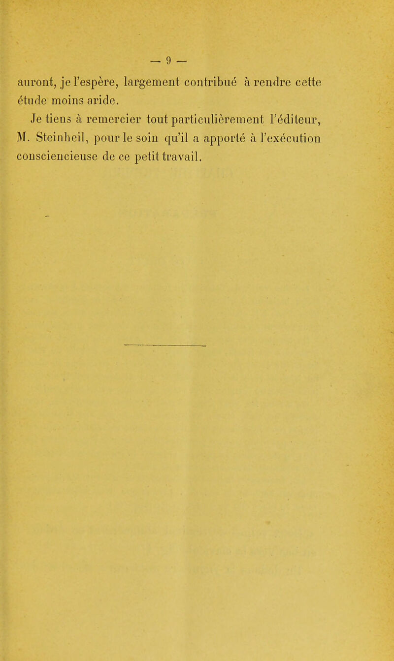 auront, je l'espère, largement contribué à rendre cette étude moins aride. Je tiens à remercier tout particulièrement l'éditeur, M. Steinheil, pour le soin qu'il a apporté à l'exécution consciencieuse de ce petit travail.