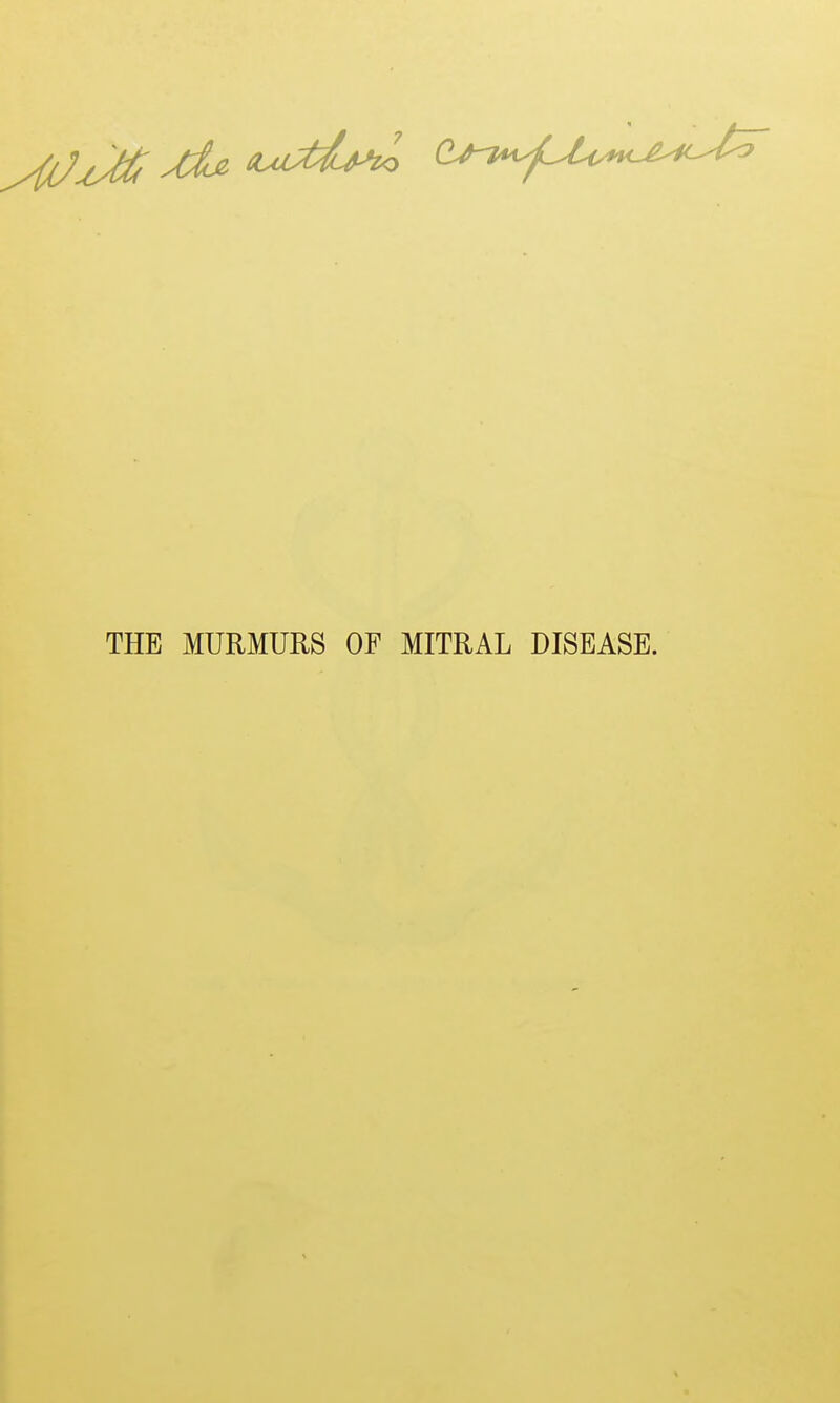 THE MURMURS OP MITRAL DISEASE.