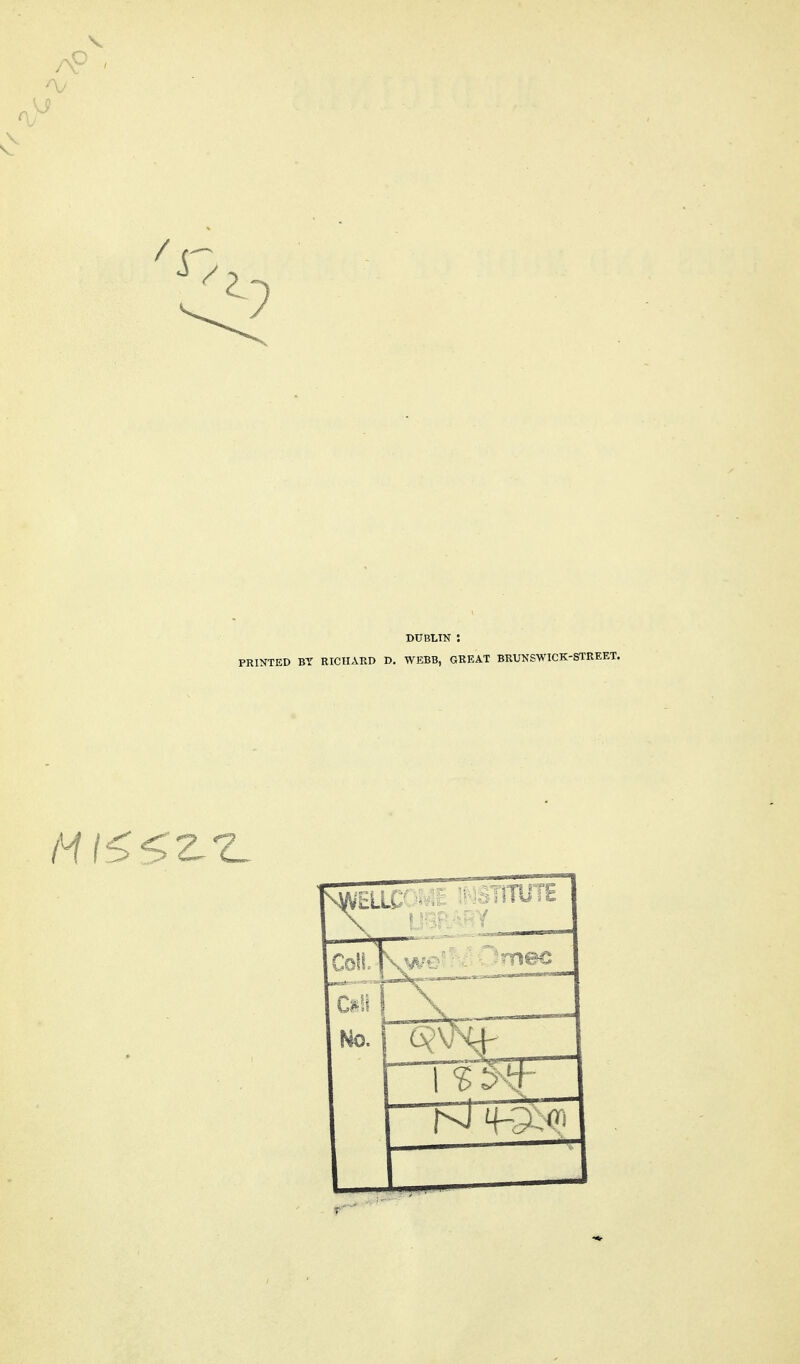 DUBLIN : PRINTED BY RICHARD D. WEBB, GREAT BRUNSWICK-STREET. 'm \ No. \... ' nBC \