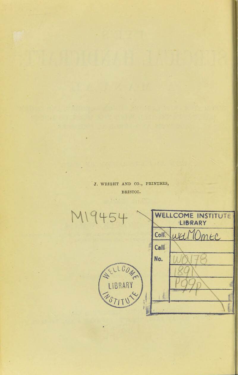 J. ■WEIGHT AND CO., PEIN1BE3, BRISTOL. WELLCOME INSTITUTE V LWRARY CoirN Call No.
