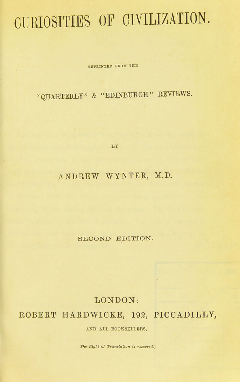 SEPBINTBD FROM THE QUARTERLY» & EDINBURGH REVIEWS. ANDREW WYNTER, M.D. SECOND EDITION. LONDON: ROBERT HARDWICKE, 192, PICCADILLY, AND ALL BOOKSELLERS, The Right of Translation it retoned.]