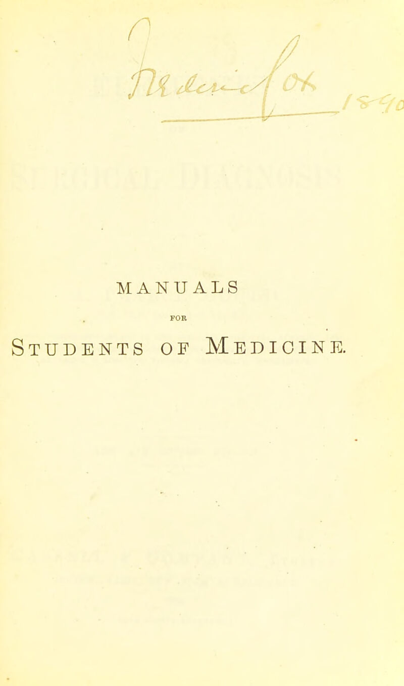 MANUALS FOR Students of Medicine.
