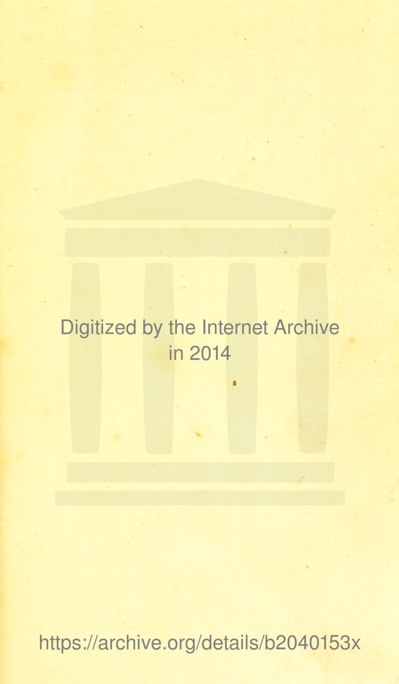 Digitized by the Internet Archive in 2014 https://archive.org/details/b2040153x