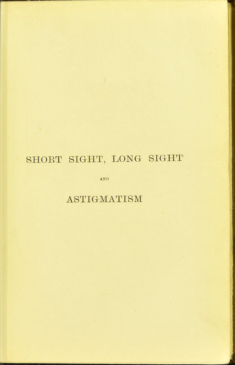 SHORT SIGHT, LONG SIGHT AND ASTIGMATISM