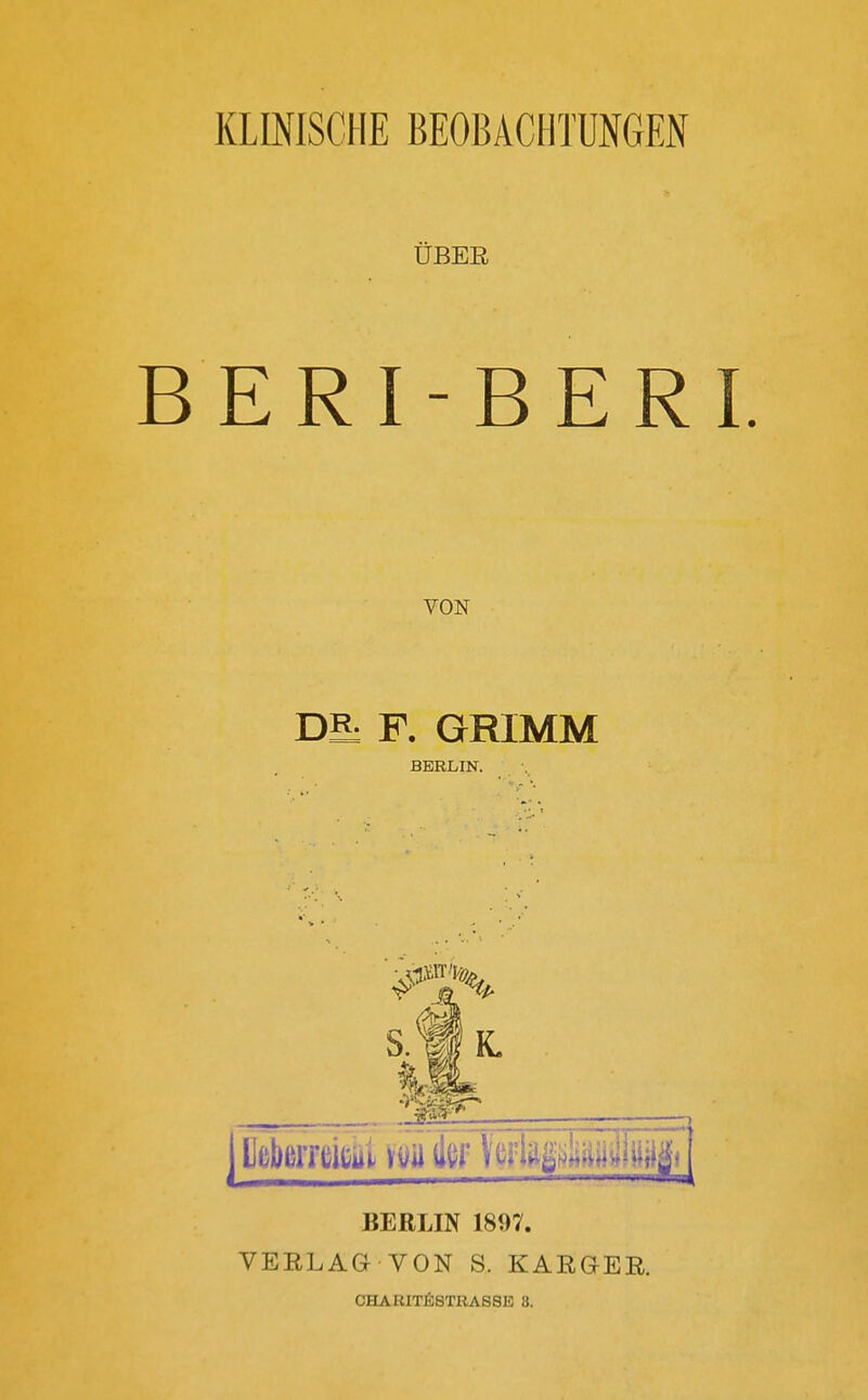 ÜBER BERI-BERI. VON DS: F. GRIMM BERLIN. BERLIN 1897. VERLAG VON S. KARGER. CHARITÄSTIIASSE 8.